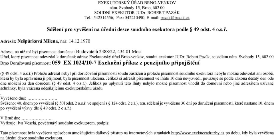 Adresa, na níž má být písemnost doručena: Budovatelů 2388/22, 434 01 Most Brno Doručovaná písemnost: 059 EX 1024/10-7 Exekuční pří