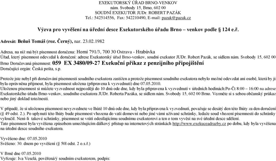 pošta, s.p. Protože jste nebyl při doručování písemnosti soudního exekutora zastižen a protože písemnost soudního exekutora nebylo možné odevzdat ani osobě, která by ji byla oprávněna přijmout, byla