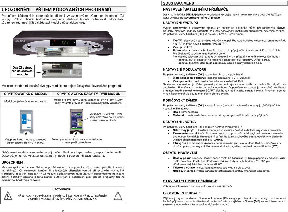 Dva CI vstupy pro dekódovací moduly Mascom standardně dodává dva typy modulů pro příjem českých a slovenských programů: CRYPTOWORKS CI MODUL CRYPTOWORKS EASY TV TWIN MODUL SOUSTAVA MENU NASTAVENÍ