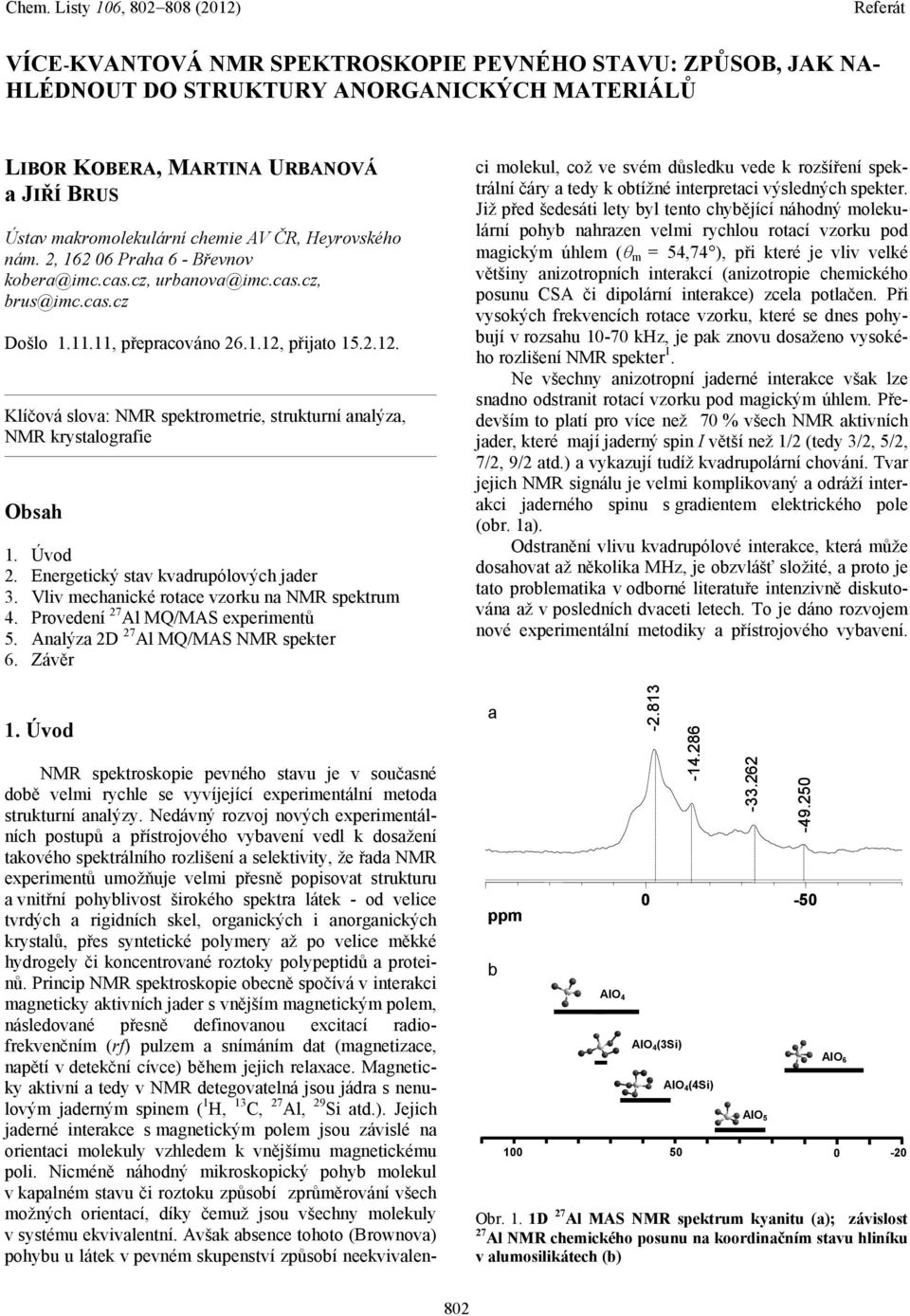 přijato 15.2.12. Klíčová slova: NMR spektrometrie, strukturní analýza, NMR krystalografie Obsah 1. Úvod 2. Energetický stav kvadrupólových jader 3. Vliv mechanické rotace vzorku na NMR spektrum 4.