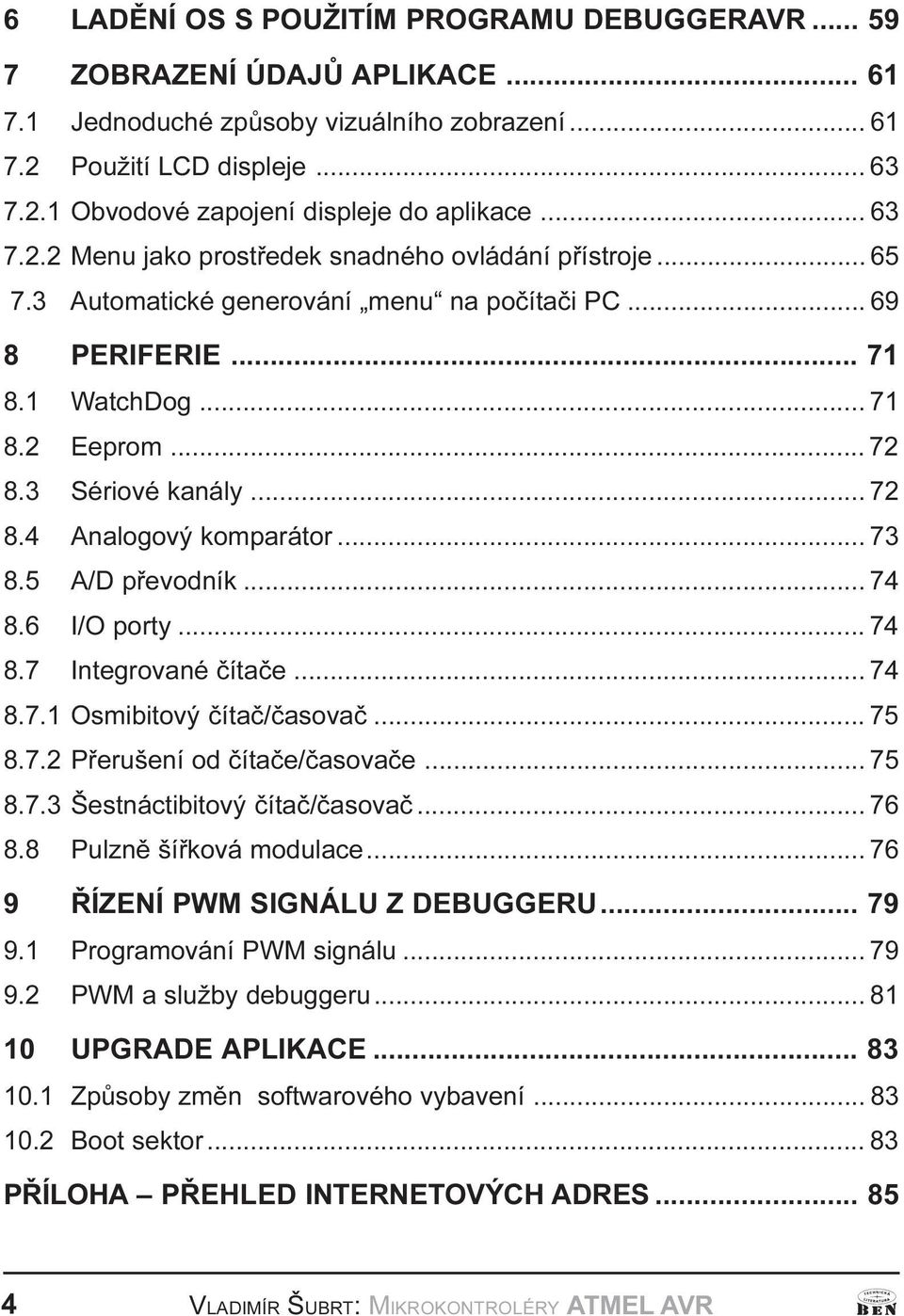 8 6 I/O porty 74 8 7 Itegrovaé èítaèe 74 8 7 1 Osmibitový èítaè/èasovaè 75 8 7 2 Pøerušeí od èítaèe/èasovaèe 75 8 7 3 Šestáctibitový èítaè/èasovaè 76 8 8 Pulzì šíøková modulace 76 9 ØÍZENÍ PWM