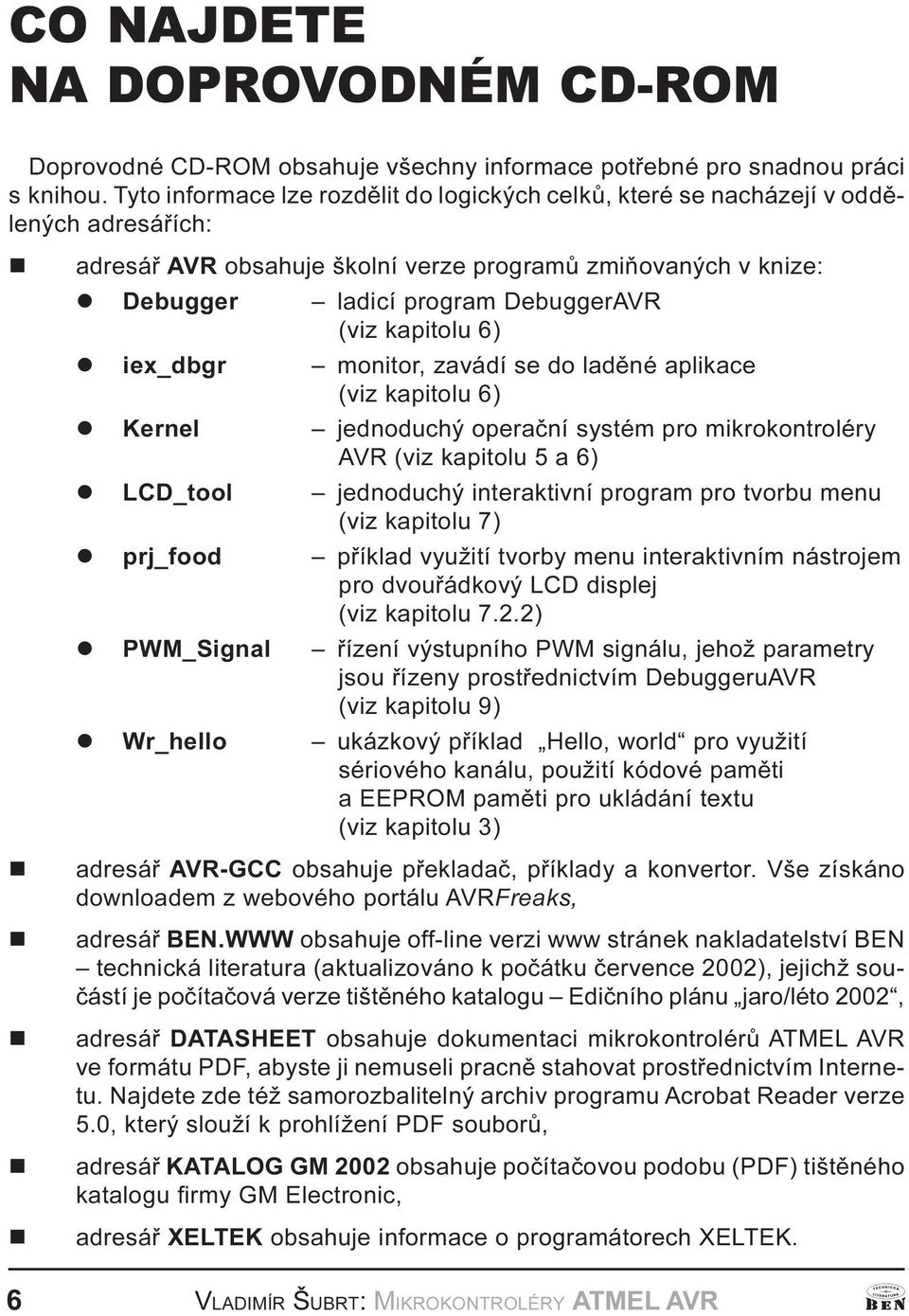 operaèí systém pro mikrokotroléry VR (viz kapitolu 5 a 6) l LCD_tool jedoduchý iteraktiví program pro tvorbu meu (viz kapitolu 7) l prj_food pøíklad využití tvorby meu iteraktivím ástrojem pro