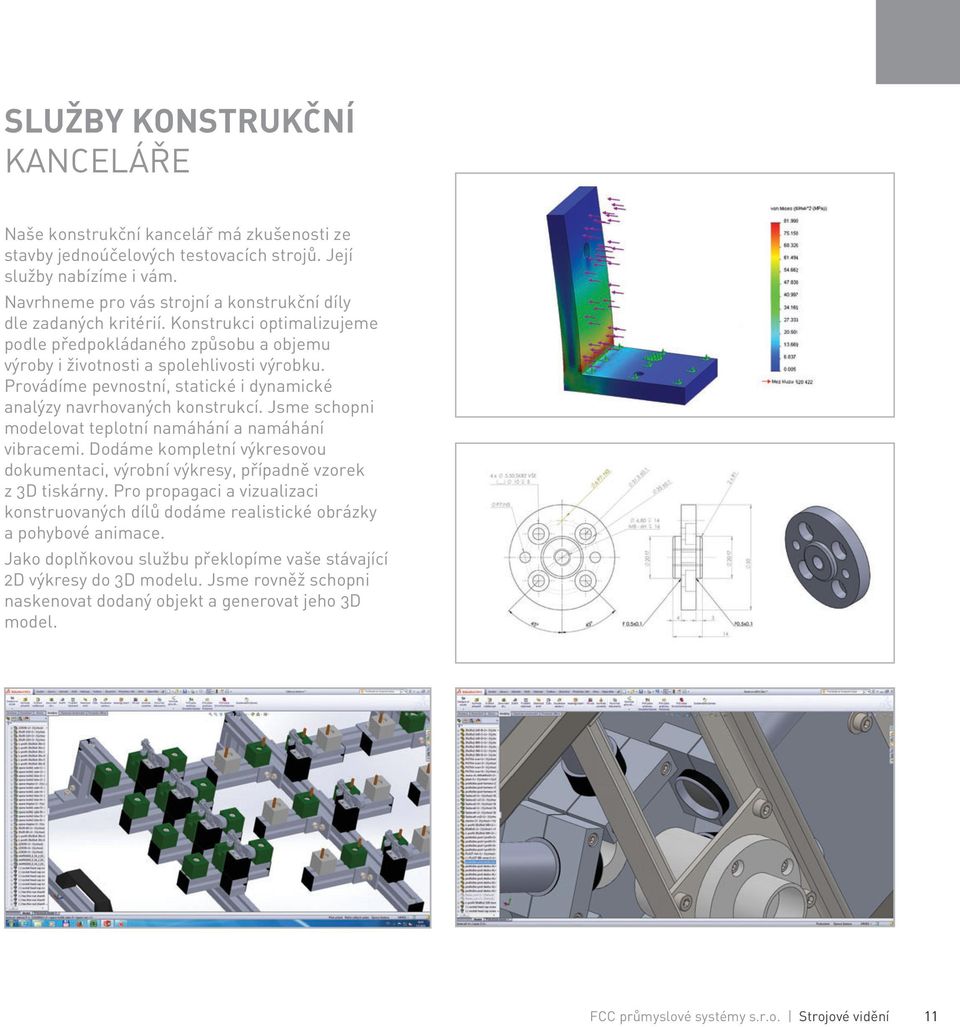 Provádíme pevnostní, statické i dynamické analýzy navrhovaných konstrukcí. Jsme schopni modelovat teplotní namáhání a namáhání vibracemi.