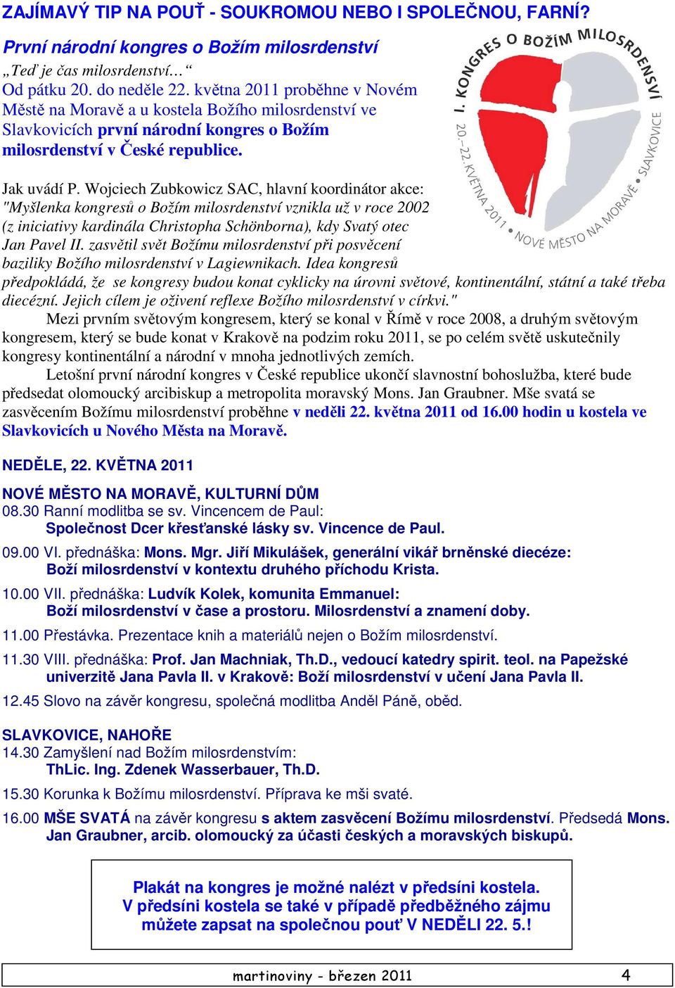 Wojciech Zubkowicz SAC, hlavní koordinátor akce: "Myšlenka kongresů o Božím milosrdenství vznikla už v roce 2002 (z iniciativy kardinála Christopha Schönborna), kdy Svatý otec Jan Pavel II.