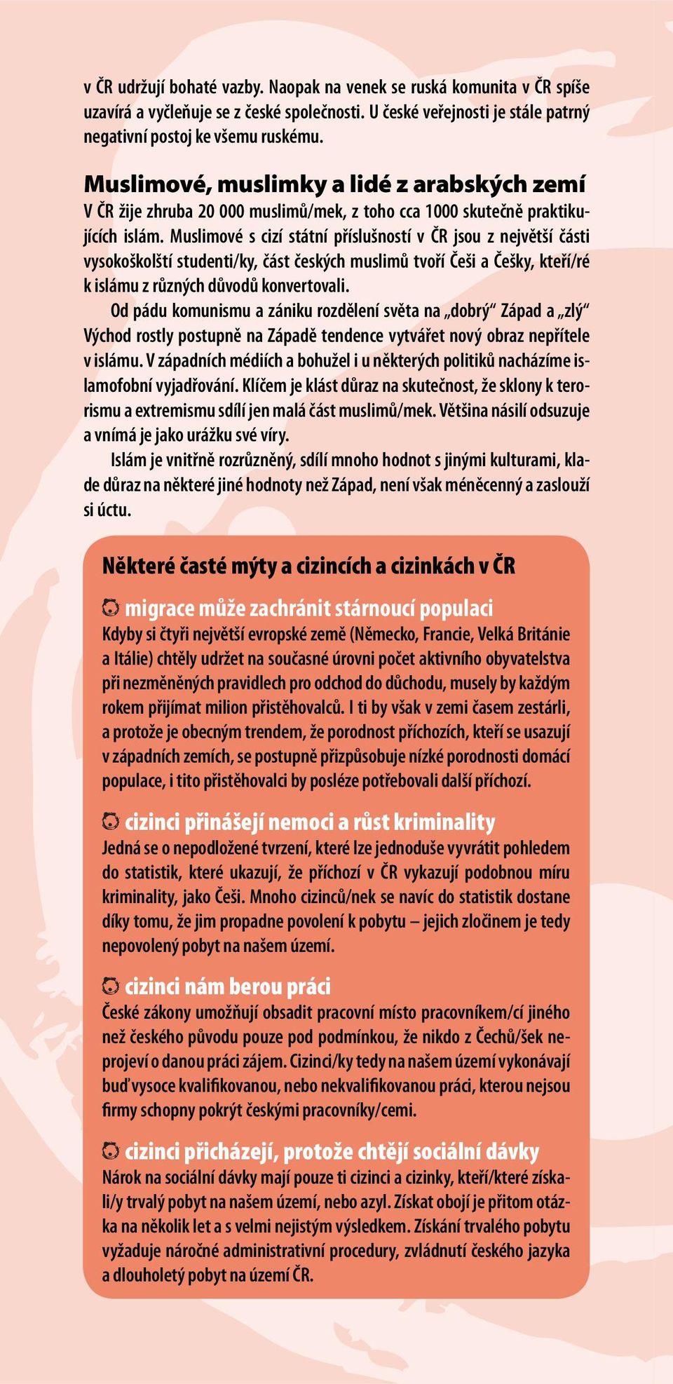 Muslimové s cizí státní příslušností v ČR jsou z největší části vysokoškolští studenti/ky, část českých muslimů tvoří Češi a Češky, kteří/ré k islámu z různých důvodů konvertovali.