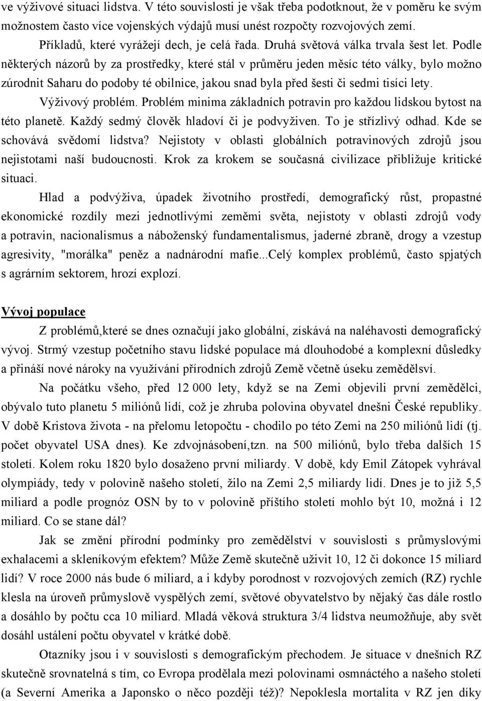 Podle některých názorů by za prostředky, které stál v průměru jeden měsíc této války, bylo možno zúrodnit Saharu do podoby té obilnice, jakou snad byla před šesti či sedmi tisíci lety.