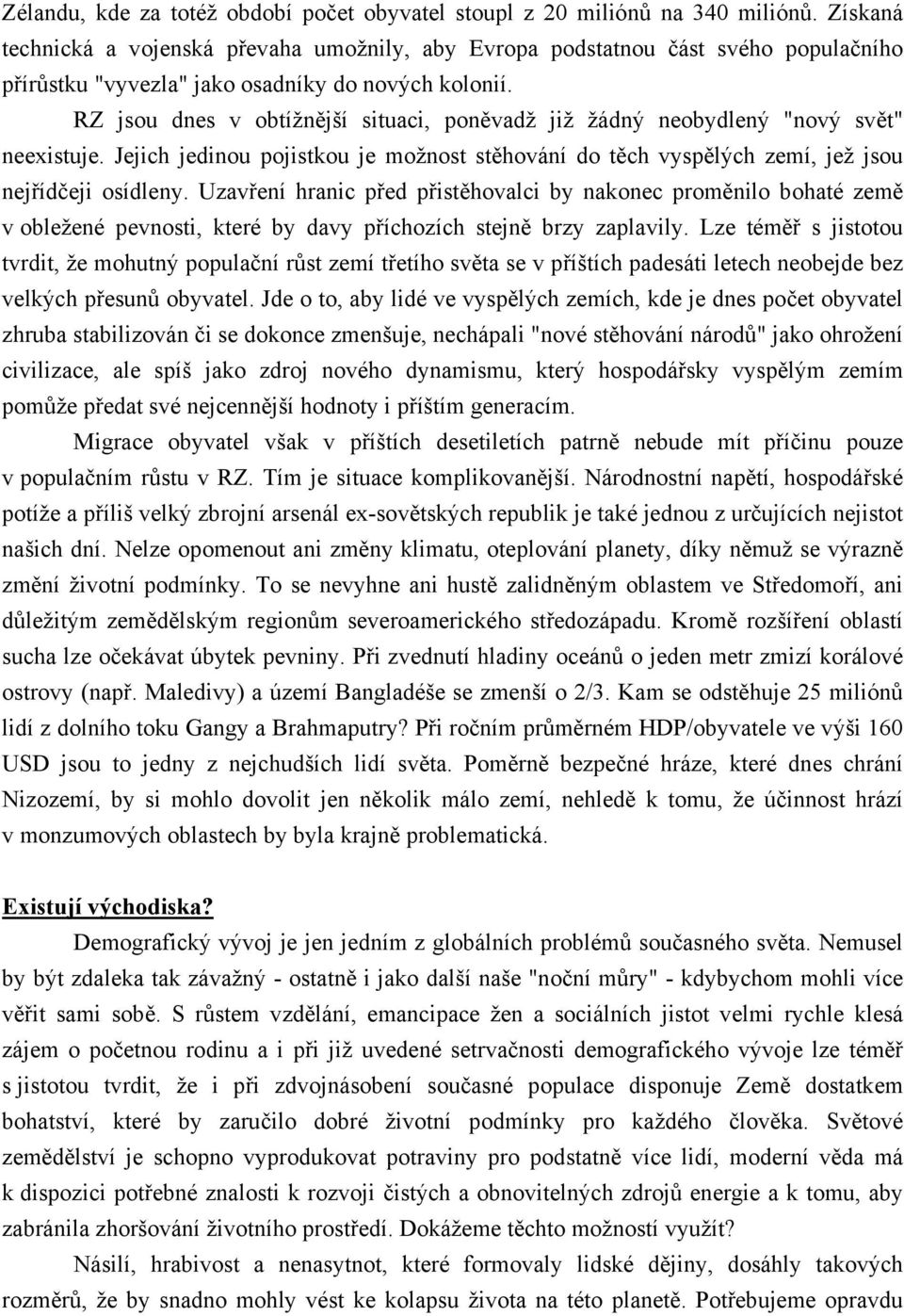 RZ jsou dnes v obtížnější situaci, poněvadž již žádný neobydlený "nový svět" neexistuje. Jejich jedinou pojistkou je možnost stěhování do těch vyspělých zemí, jež jsou nejřídčeji osídleny.