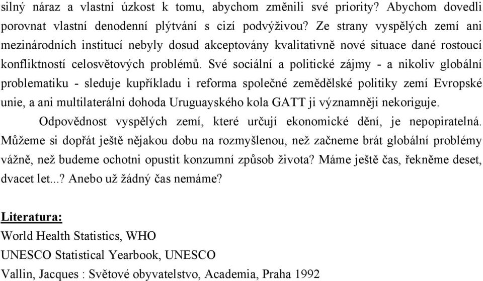 Své sociální a politické zájmy - a nikoliv globální problematiku - sleduje kupříkladu i reforma společné zemědělské politiky zemí Evropské unie, a ani multilaterální dohoda Uruguayského kola GATT ji