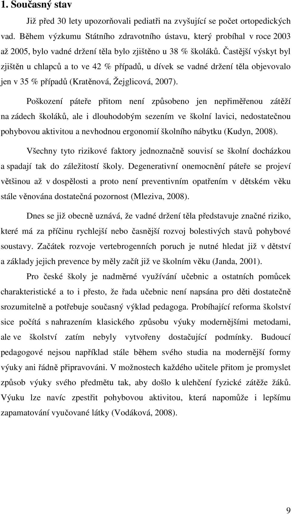 Častější výskyt byl zjištěn u chlapců a to ve 42 % případů, u dívek se vadné držení těla objevovalo jen v 35 % případů (Kratěnová, Žejglicová, 2007).