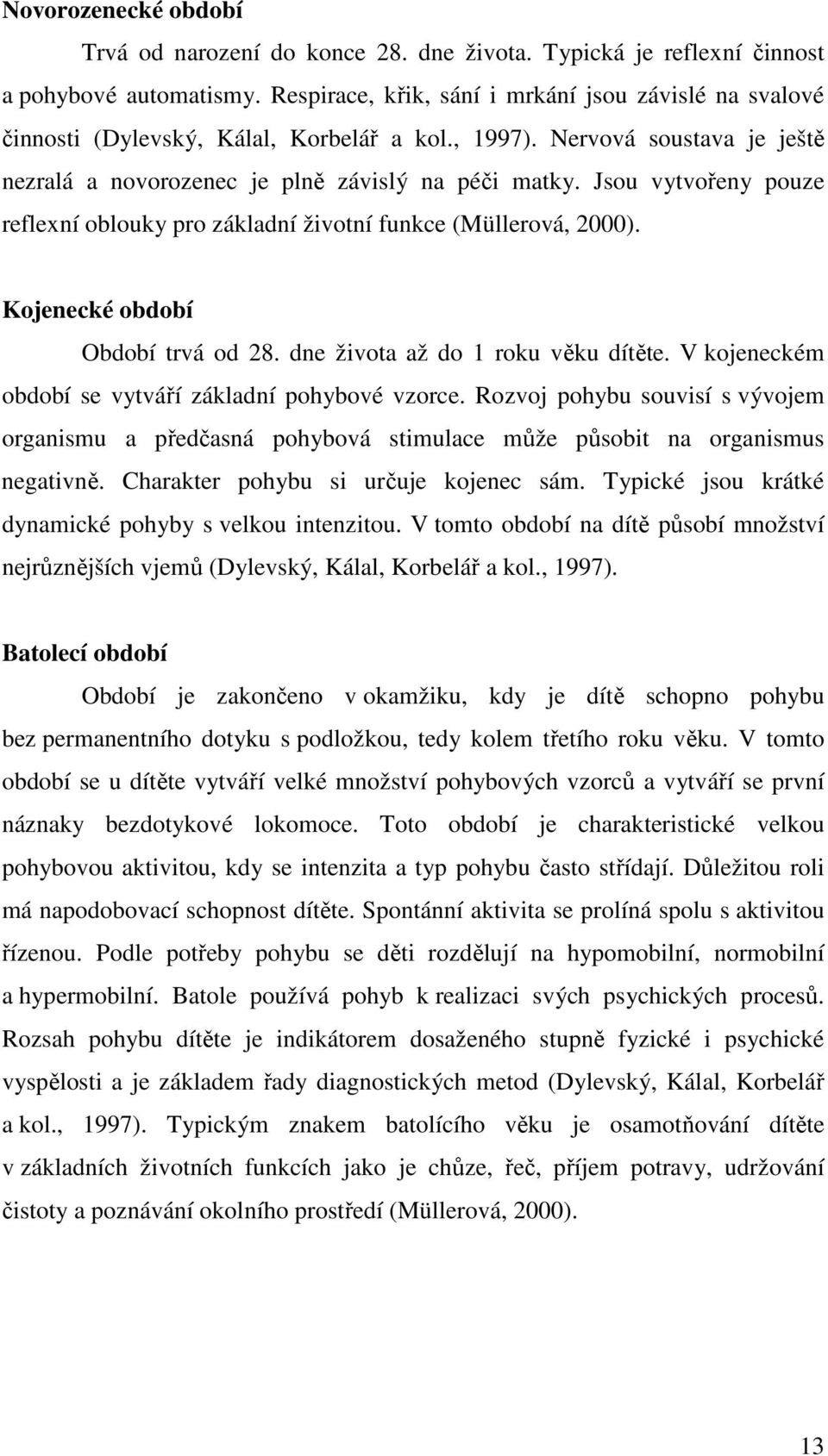 Jsou vytvořeny pouze reflexní oblouky pro základní životní funkce (Müllerová, 2000). Kojenecké období Období trvá od 28. dne života až do 1 roku věku dítěte.