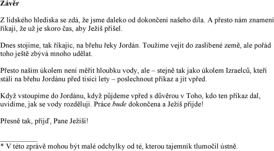 Přesto naším úkolem není měřit hloubku vody, ale stejně tak jako úkolem Izraelců, kteří stáli na břehu Jordánu před tisíci lety poslechnout příkaz a jít vpřed.