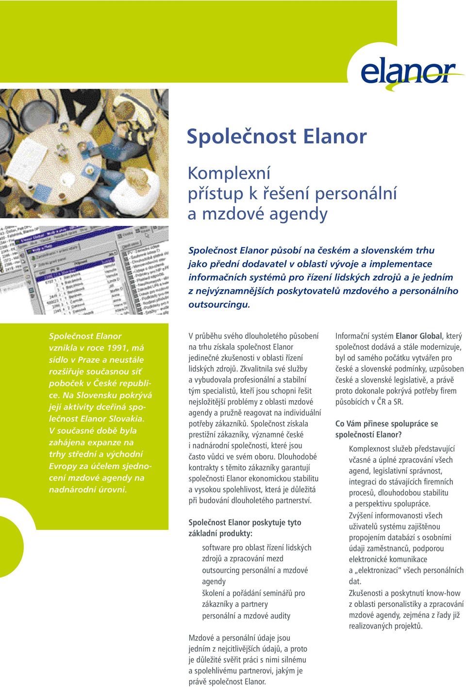 Společnost Elanor vznikla v roce 1991, má sídlo v Praze a neustále rozšiřuje současnou síť poboček v České republice. Na Slovensku pokrývá její aktivity dceřiná společnost Elanor Slovakia.