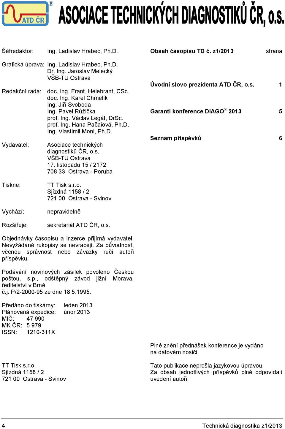 s. VŠB-TU Ostrava 17. listopadu 15 / 2172 708 33 Ostrava - Poruba Úvodní slovo prezidenta ATD ČR, o.s. 1 Garanti konference DIAGO 2013 5 Seznam příspěvků 6 Tiskne: Vychází: Rozšiřuje: TT Tisk s.r.o. Sjízdná 1158 / 2 721 00 Ostrava - Svinov nepravidelně sekretariát ATD ČR, o.