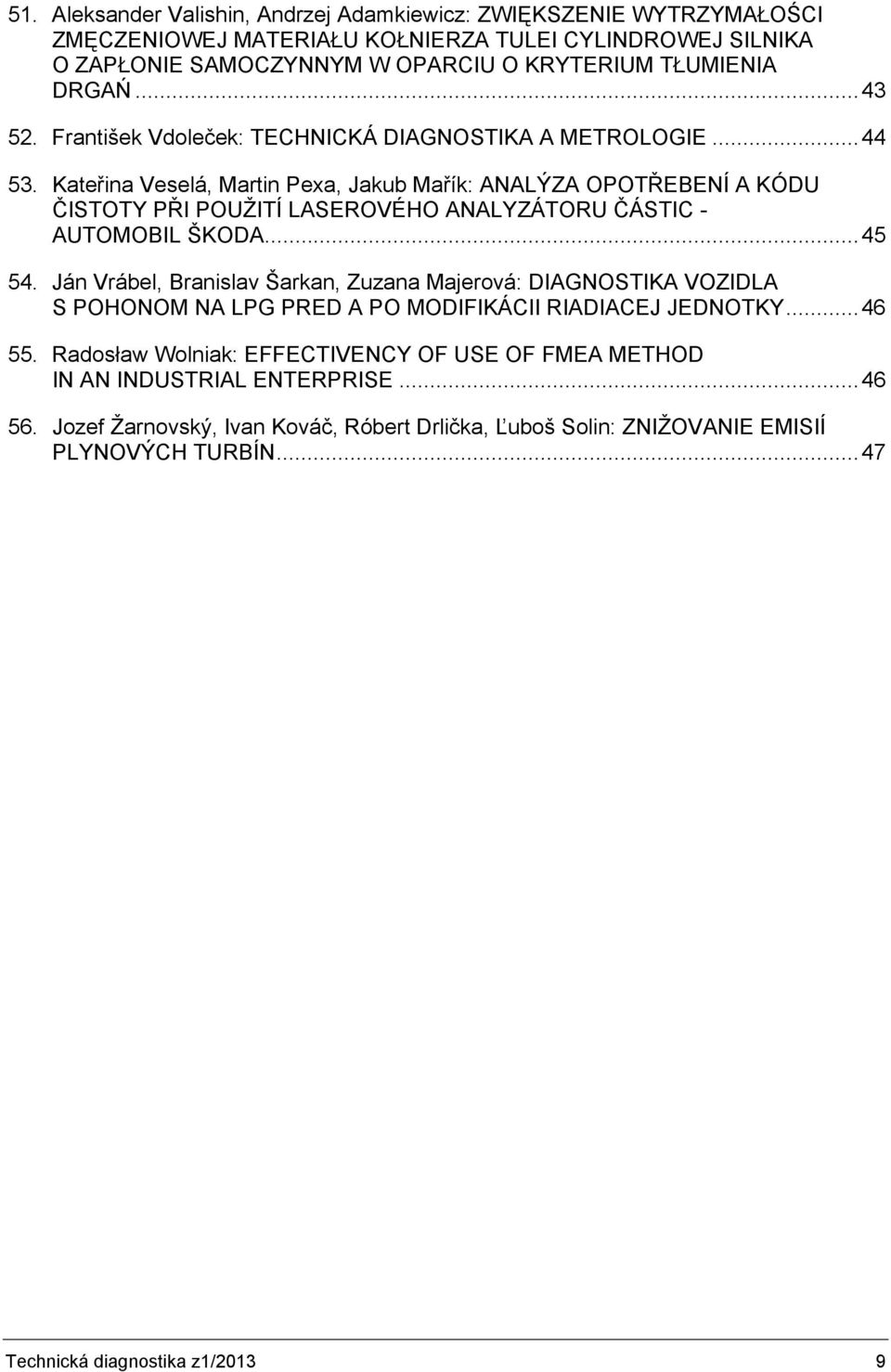 Kateřina Veselá, Martin Pexa, Jakub Mařík: ANALÝZA OPOTŘEBENÍ A KÓDU ČISTOTY PŘI POUŽITÍ LASEROVÉHO ANALYZÁTORU ČÁSTIC - AUTOMOBIL ŠKODA...45 54.