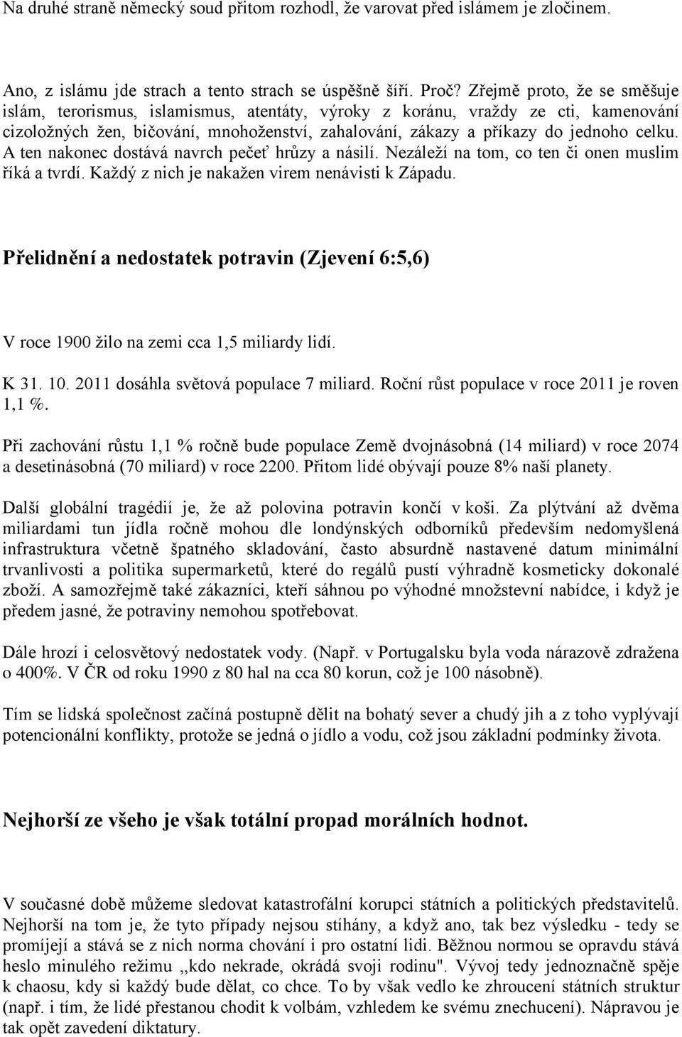 A ten nakonec dostává navrch pečeť hrůzy a násilí. Nezáleží na tom, co ten či onen muslim říká a tvrdí. Každý z nich je nakažen virem nenávisti k Západu.