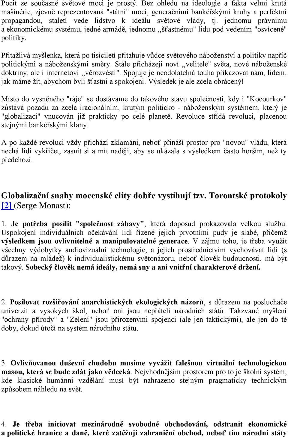 jednomu právnímu a ekonomickému systému, jedné armádě, jednomu,,šťastnému" lidu pod vedením "osvícené" politiky.