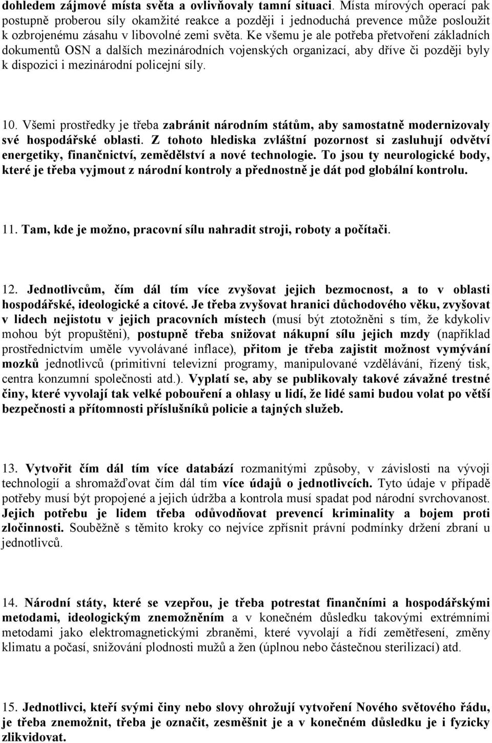 Ke všemu je ale potřeba přetvoření základních dokumentů OSN a dalších mezinárodních vojenských organizací, aby dříve či později byly k dispozici i mezinárodní policejní síly. 10.