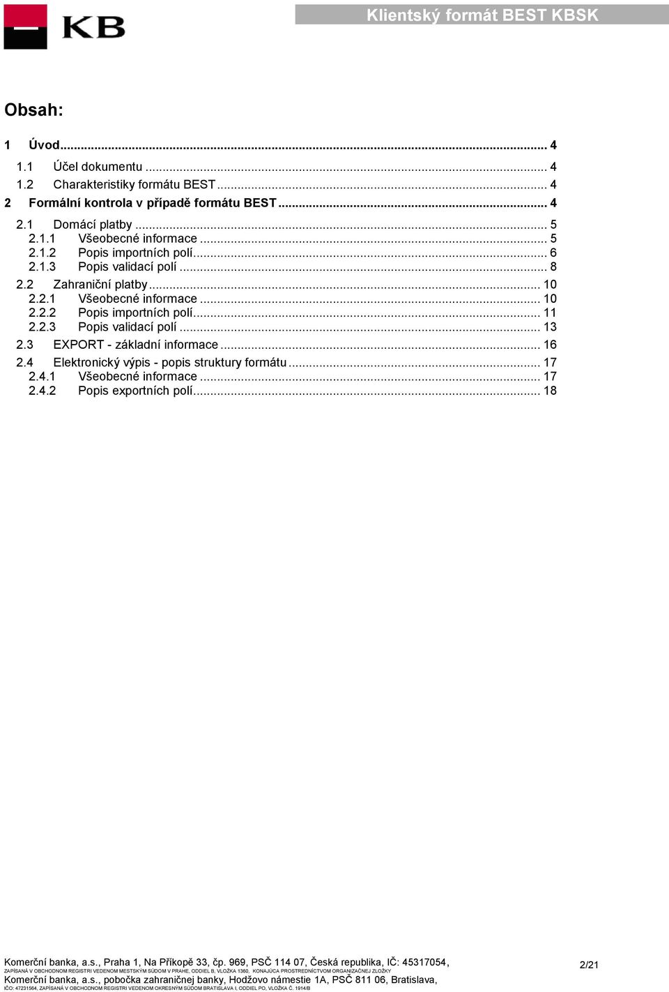 2.3 Popis validací polí... 13 2.3 EXPORT - základní informace... 16 2.4 Elektronický výpis - popis struktury formátu... 17 2.4.1 Všeobecné informace.