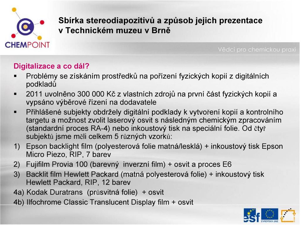 Přihlášené subjekty obdržely digitální podklady k vytvoření kopií a kontrolního targetu a možnost zvolit laserový osvit s následným chemickým zpracováním (standardní proces RA-4) nebo inkoustový tisk