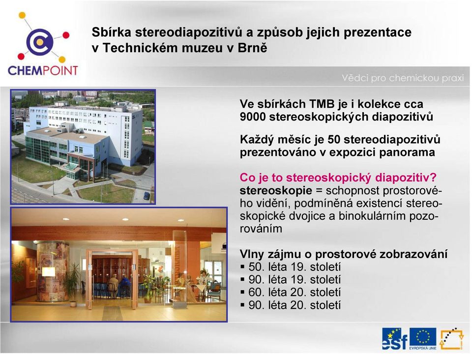 stereoskopie = schopnost prostorového vidění, podmíněná existencí stereoskopické dvojice a