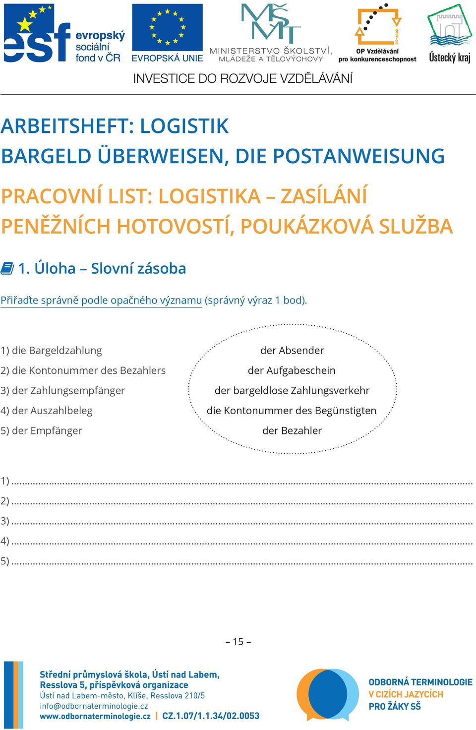 1) die Bargeldzahlung 2) die Kontonummer des Bezahlers 3) der Zahlungsempfänger 4) der Auszahlbeleg 5) der Empfänger