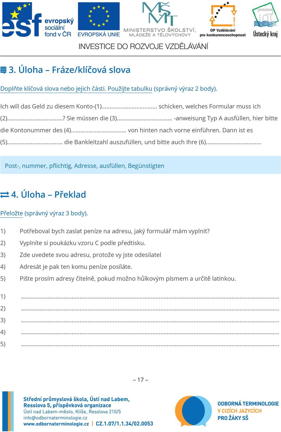 .. Post-, nummer, pflichtig, Adresse, ausfüllen, Begünstigten 4. Úloha Překlad Přeložte (správný výraz 3 body). 1) Potřeboval bych zaslat peníze na adresu, jaký formulář mám vyplnit?