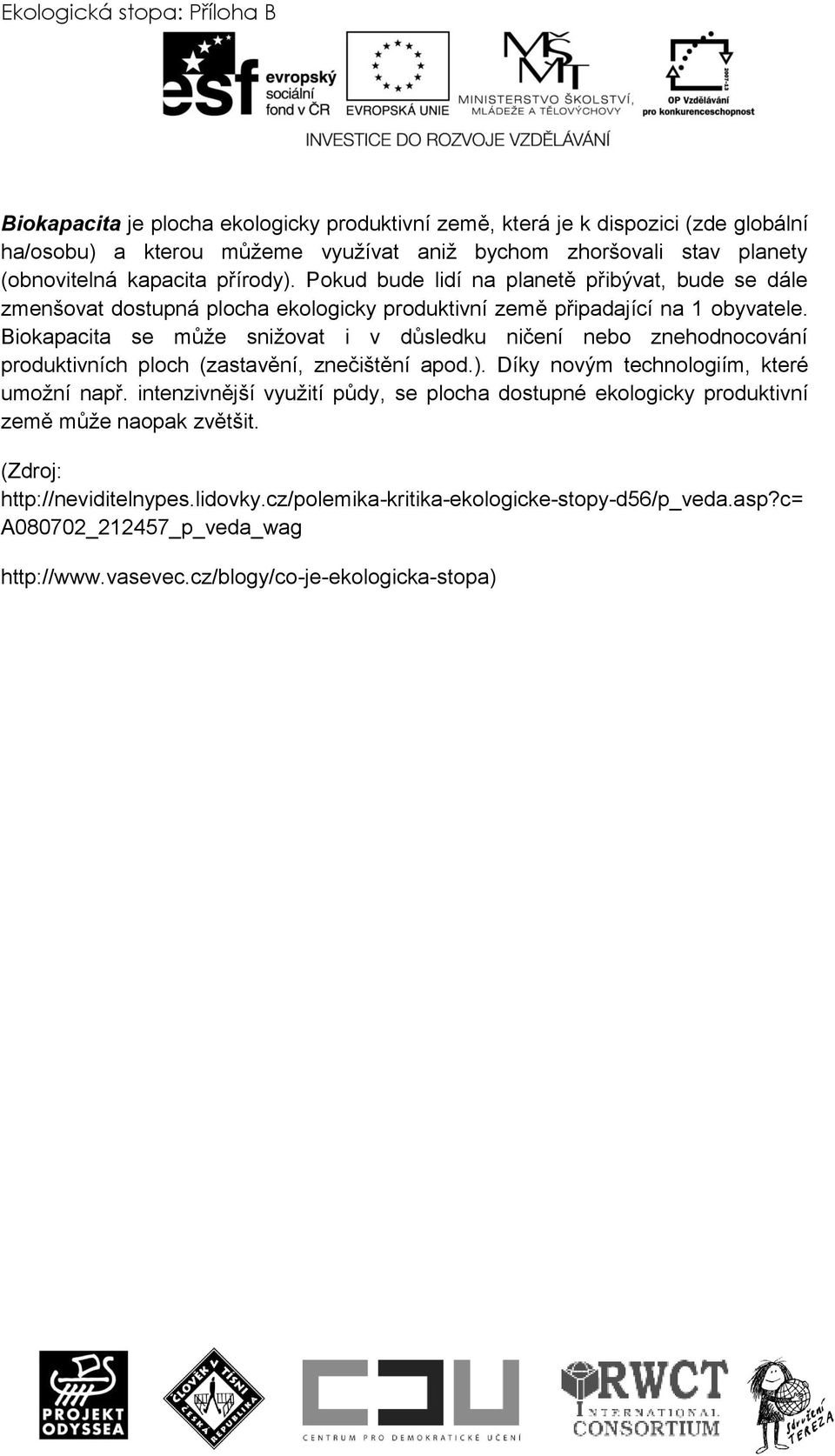 Biokapacita se můţe sniţovat i v důsledku ničení nebo znehodnocování produktivních ploch (zastavění, znečištění apod.). Díky novým technologiím, které umoţní např.