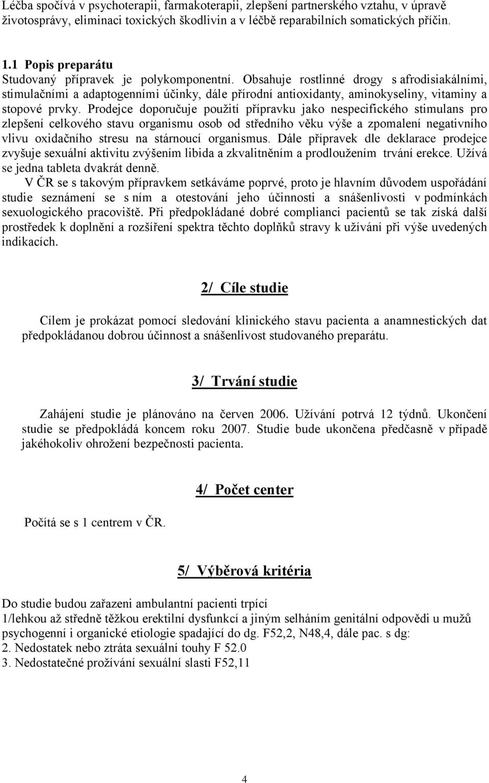 Obsahuje rostlinné drogy s afrodisiakálními, stimulačními a adaptogenními účinky, dále přírodní antioxidanty, aminokyseliny, vitaminy a stopové prvky.