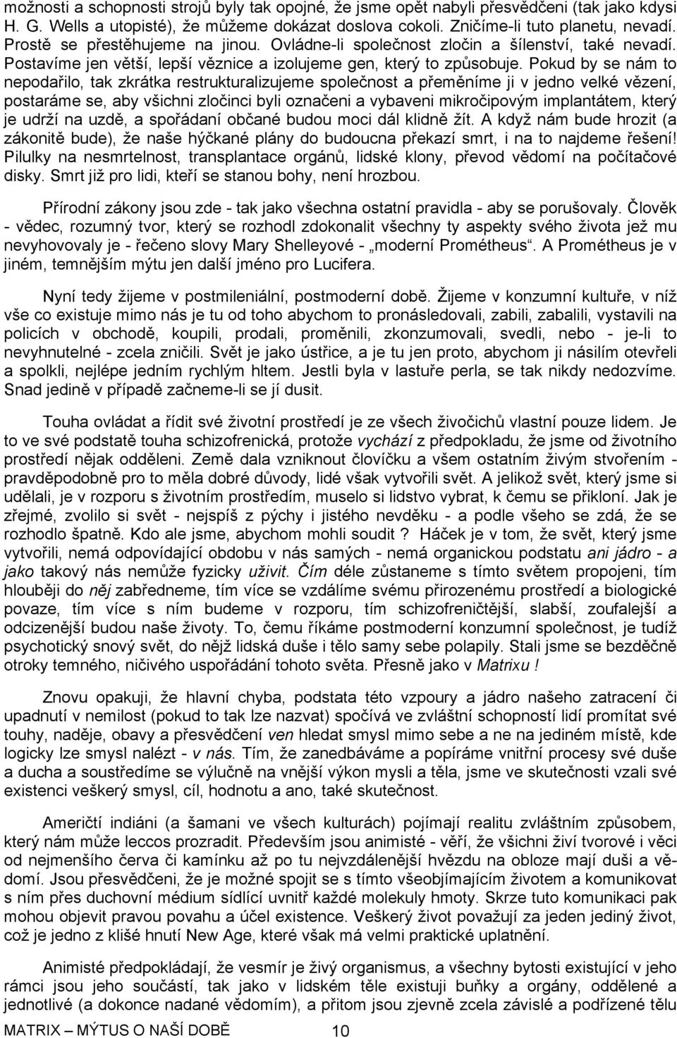 Pokud by se nám to nepodařilo, tak zkrátka restrukturalizujeme společnost a přeměníme ji v jedno velké vězení, postaráme se, aby všichni zločinci byli označeni a vybaveni mikročipovým implantátem,