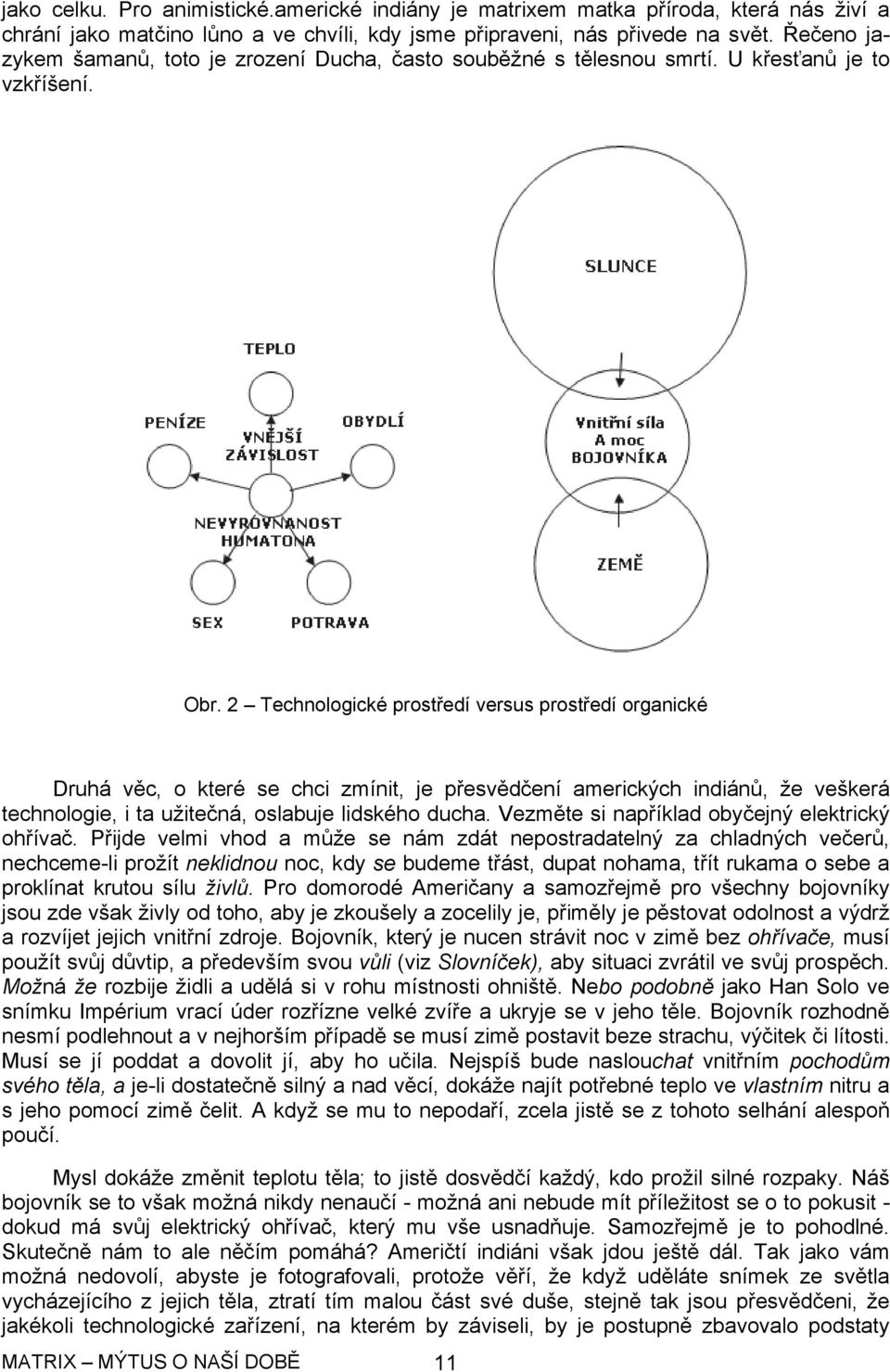 2 Technologické prostředí versus prostředí organické Druhá věc, o které se chci zmínit, je přesvědčení amerických indiánů, že veškerá technologie, i ta užitečná, oslabuje lidského ducha.