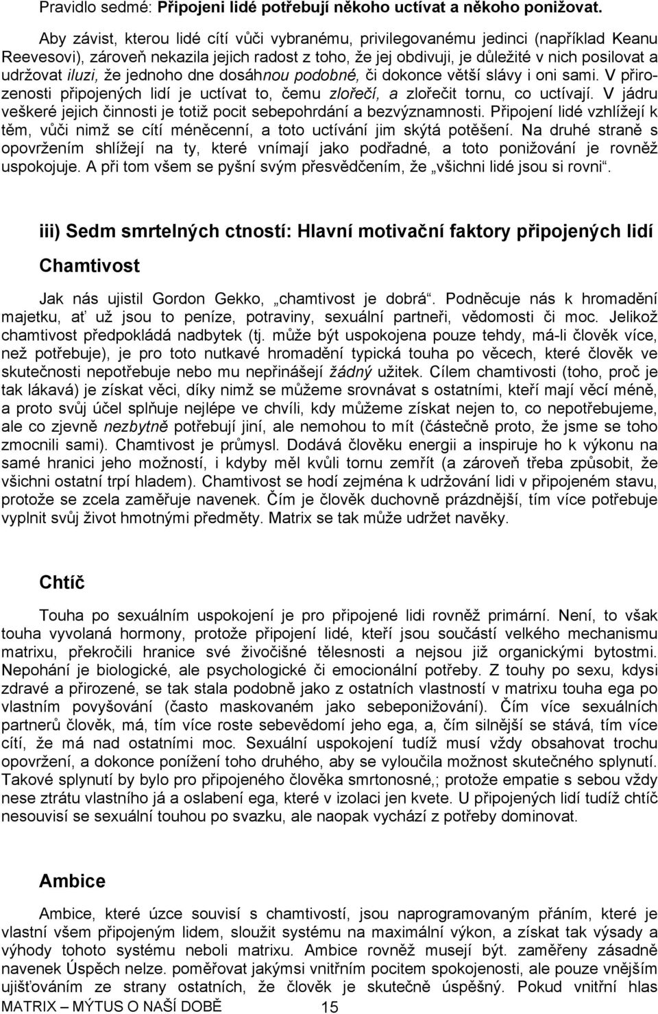 iluzi, že jednoho dne dosáhnou podobné, či dokonce větší slávy i oni sami. V přirozenosti připojených lidí je uctívat to, čemu zlořečí, a zlořečit tornu, co uctívají.