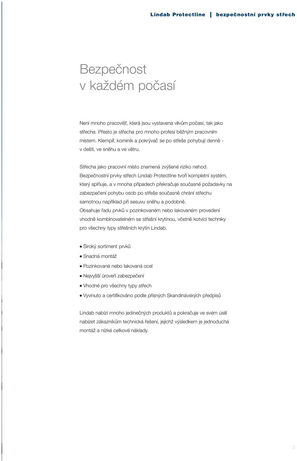 Bezpečnostní prvky střech Lindab Protectline tvoří kompletní systém, který splňuje, a v mnoha případech překračuje současné požadavky na zabezpečení pohybu osob po střeše současně chrání střechu