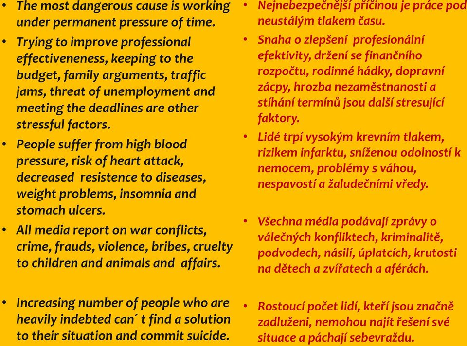 People suffer from high blood pressure, risk of heart attack, decreased resistence to diseases, weight problems, insomnia and stomach ulcers.