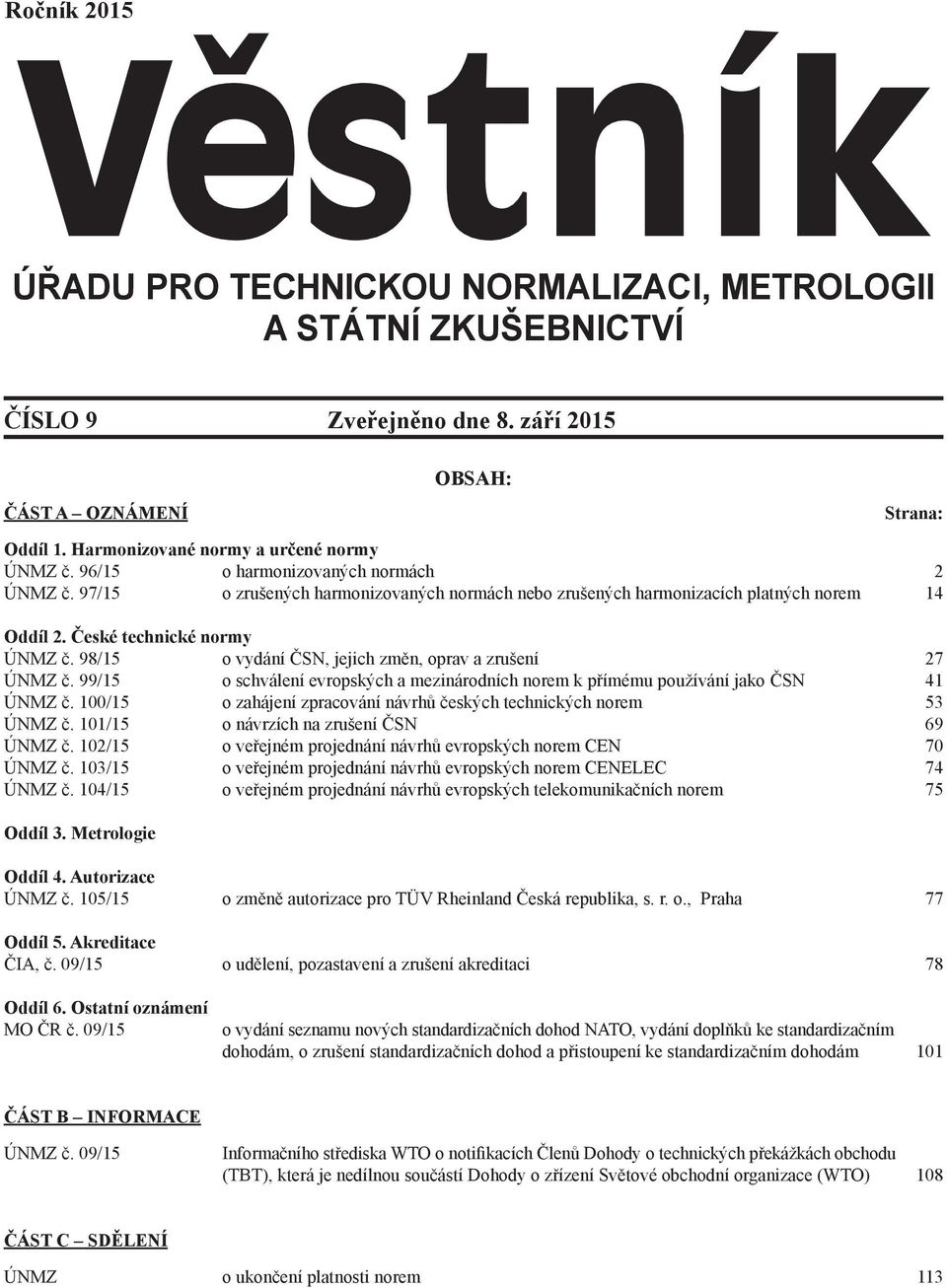 99/15 o schválení evropských a mezinárodních norem k přímému používání jako ČSN 41 ÚNMZ č. 100/15 o zahájení zpracování návrhů českých technických norem 53 ÚNMZ č.