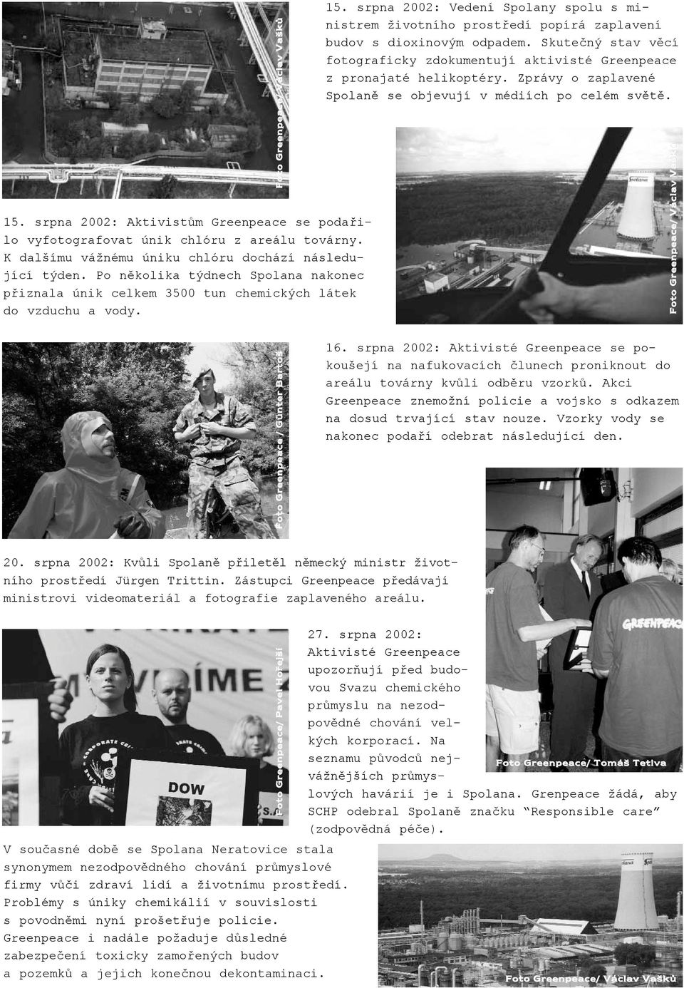 srpna 2002: Vedení Spolany spolu s ministrem životního prostředí popírá zaplavení budov s dioxinovým odpadem. Skutečný stav věcí fotograficky zdokumentují aktivisté Greenpeace z pronajaté helikoptéry.