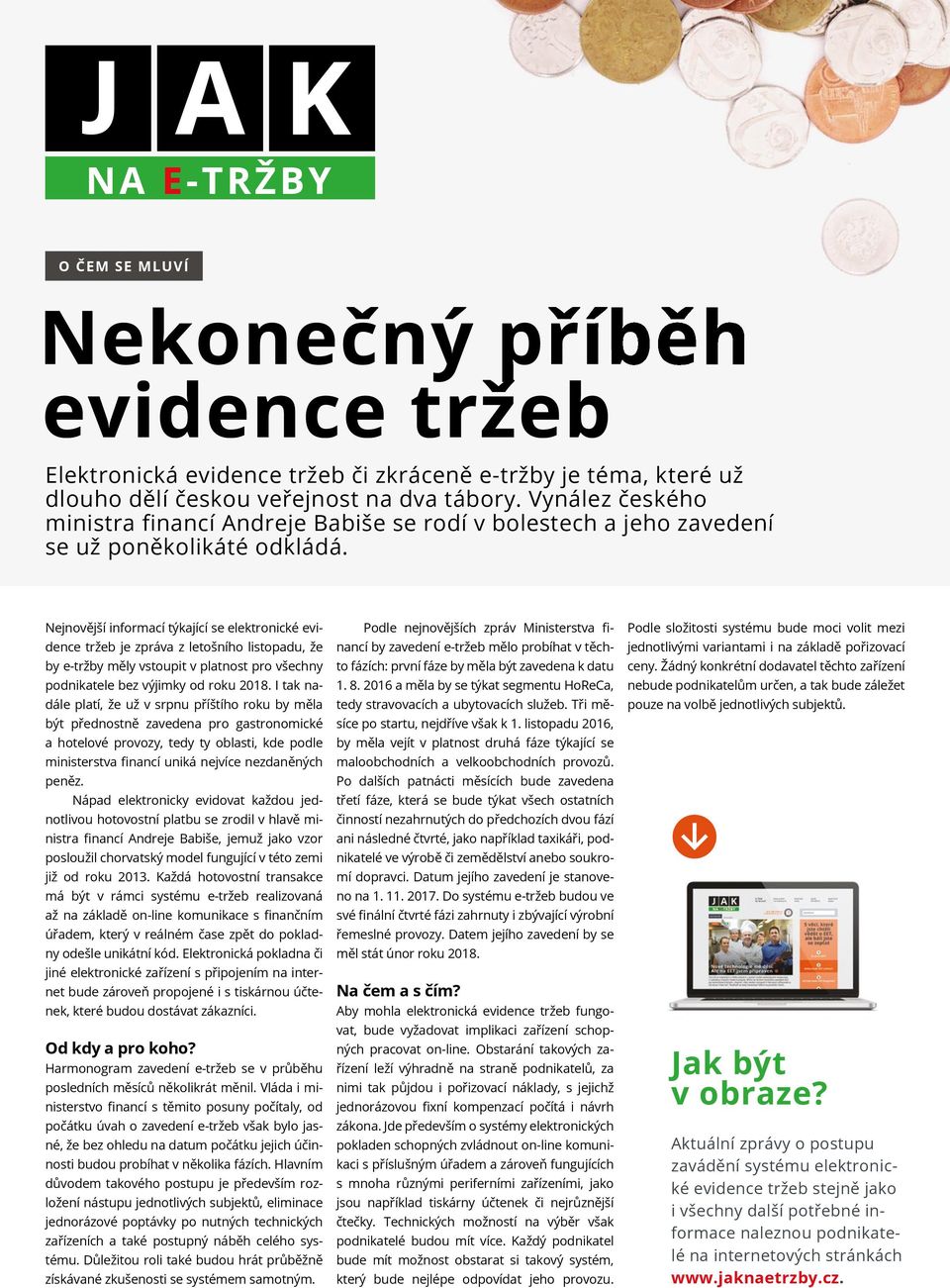 Nejnovější informací týkající se elektronické evidence tržeb je zpráva z letošního listopadu, že by e-tržby měly vstoupit v platnost pro všechny podnikatele bez výjimky od roku 2018.