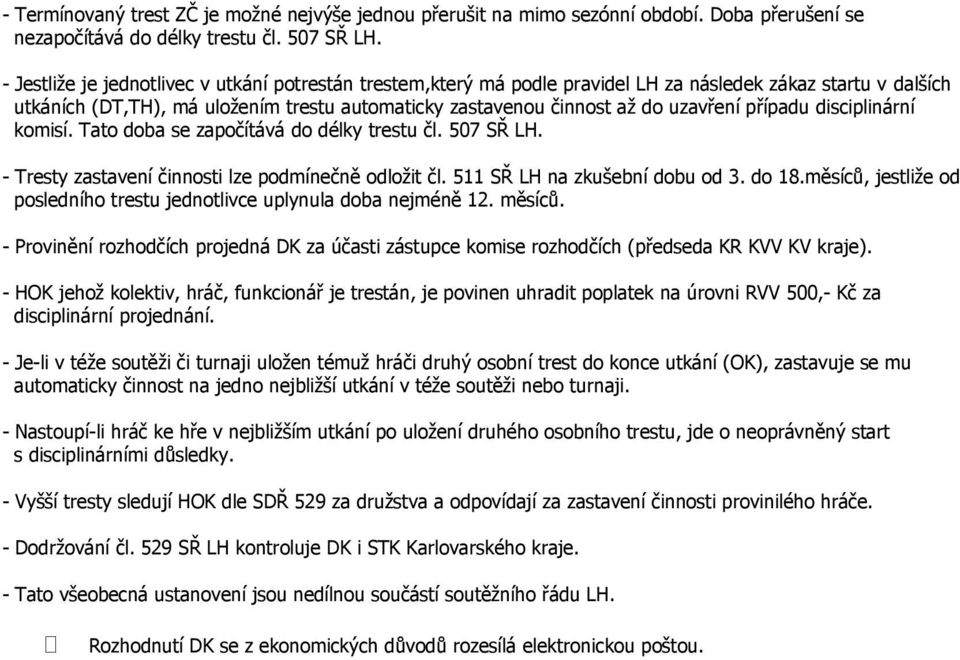 případu disciplinární komisí. Tato doba se započítává do délky trestu čl. 507 SŘ LH. - Tresty zastavení činnosti lze podmínečně odložit čl. 511 SŘ LH na zkušební dobu od 3. do 18.