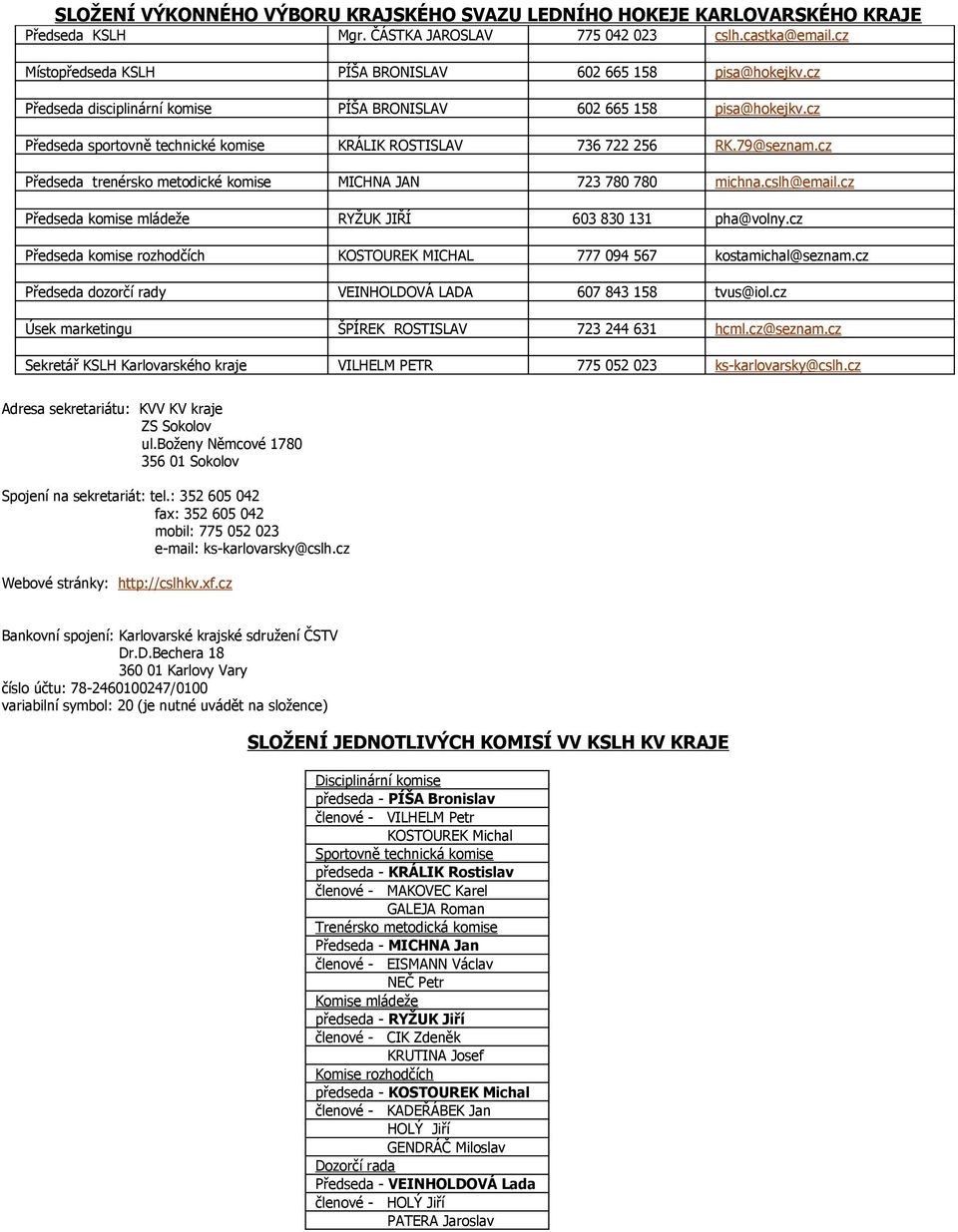 cz Předseda sportovně technické komise KRÁLIK ROSTISLAV 736 722 256 RK.79@seznam.cz Předseda trenérsko metodické komise MICHNA JAN 723 780 780 michna.cslh@email.