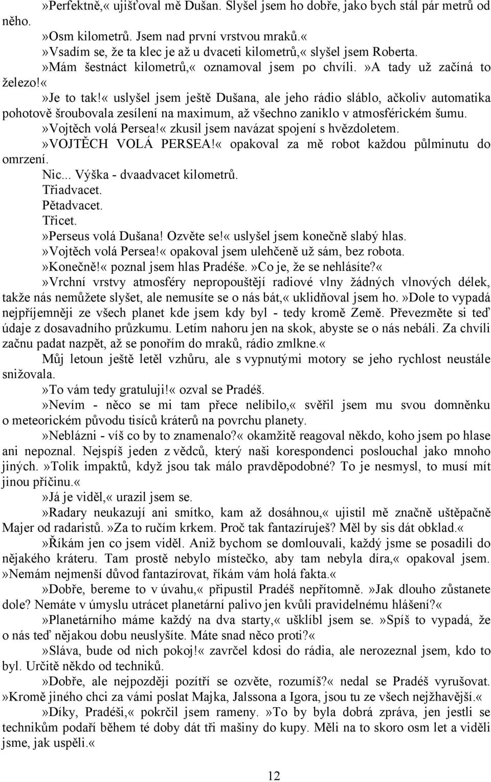 «uslyšel jsem ještě Dušana, ale jeho rádio sláblo, ačkoliv automatika pohotově šroubovala zesílení na maximum, až všechno zaniklo v atmosférickém šumu.»vojtěch volá Persea!