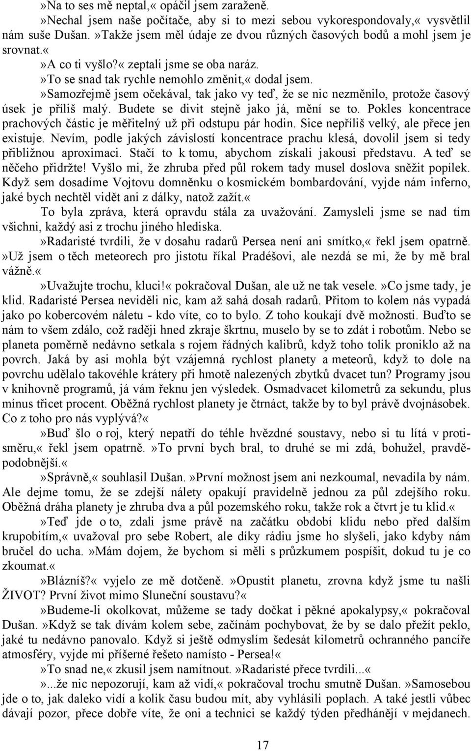 »samozřejmě jsem očekával, tak jako vy teď, že se nic nezměnilo, protože časový úsek je příliš malý. Budete se divit stejně jako já, mění se to.