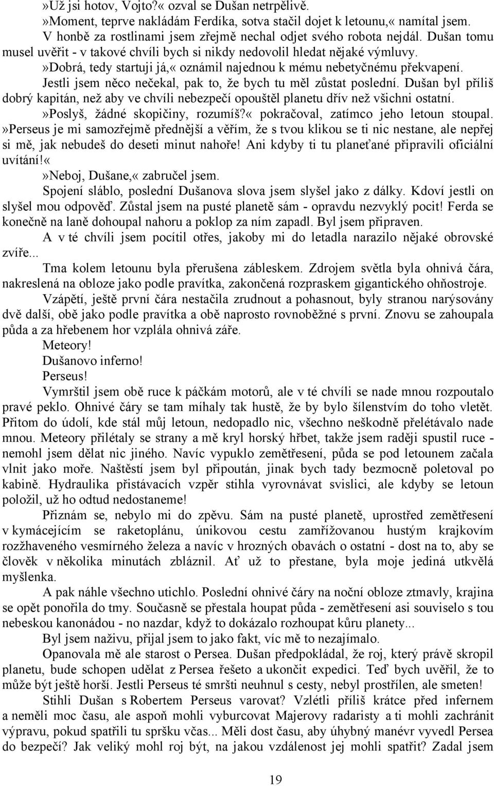 Jestli jsem něco nečekal, pak to, že bych tu měl zůstat poslední. Dušan byl příliš dobrý kapitán, než aby ve chvíli nebezpečí opouštěl planetu dřív než všichni ostatní.