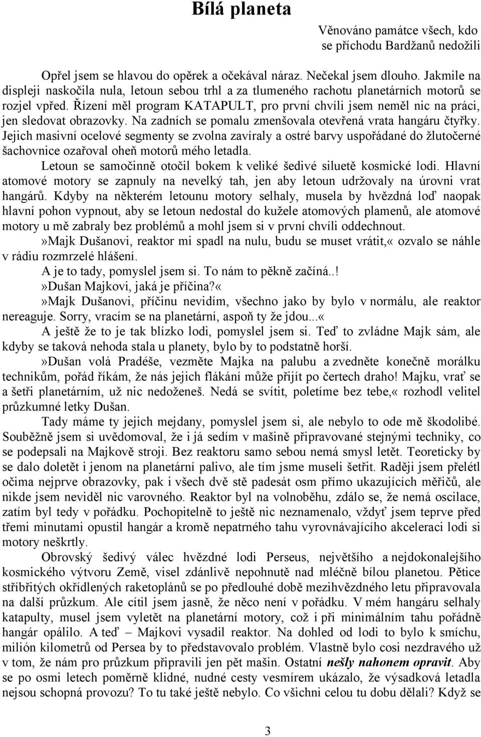 Řízení měl program KATAPULT, pro první chvíli jsem neměl nic na práci, jen sledovat obrazovky. Na zadních se pomalu zmenšovala otevřená vrata hangáru čtyřky.