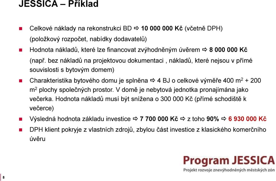 bez nákladů na projektovou dokumentaci, nákladů, které nejsou v přímé souvislosti s bytovým domem) Charakteristika bytového domu je splněna 4 BJ o celkové výměře 400 m 2 +