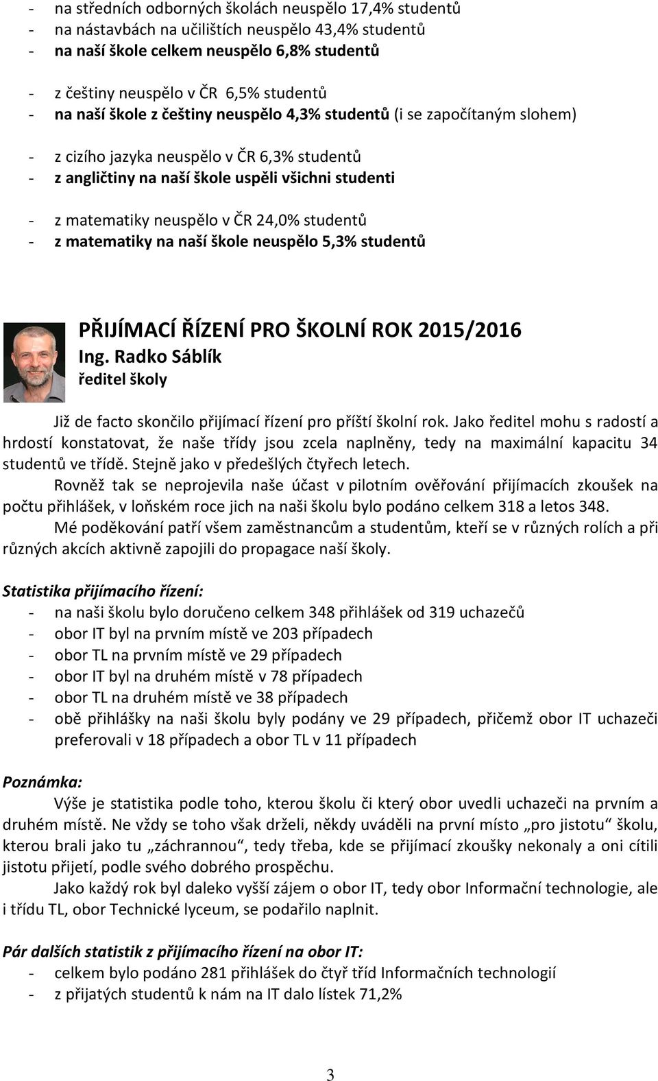 ČR 24,0% studentů - z matematiky na naší škole neuspělo 5,3% studentů PŘIJÍMACÍ ŘÍZENÍ PRO ŠKOLNÍ ROK 2015/2016 Ing.