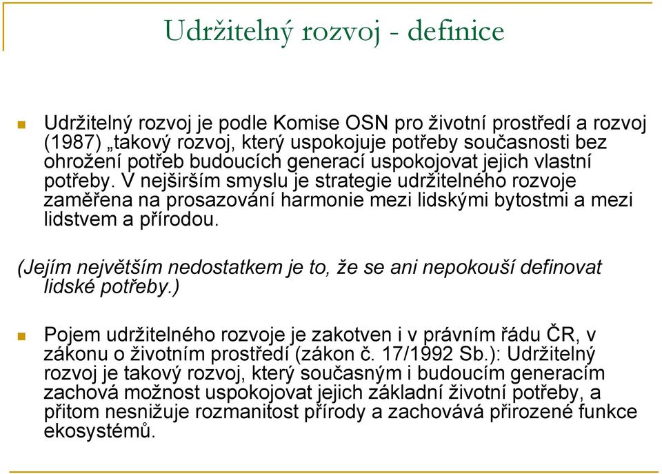 (Jejím největším nedostatkem je to, že se ani nepokouší definovat lidské potřeby.) Pojem udržitelného rozvoje je zakotven i v právním řádu ČR, v zákonu o životním prostředí (zákon č. 17/1992 Sb.