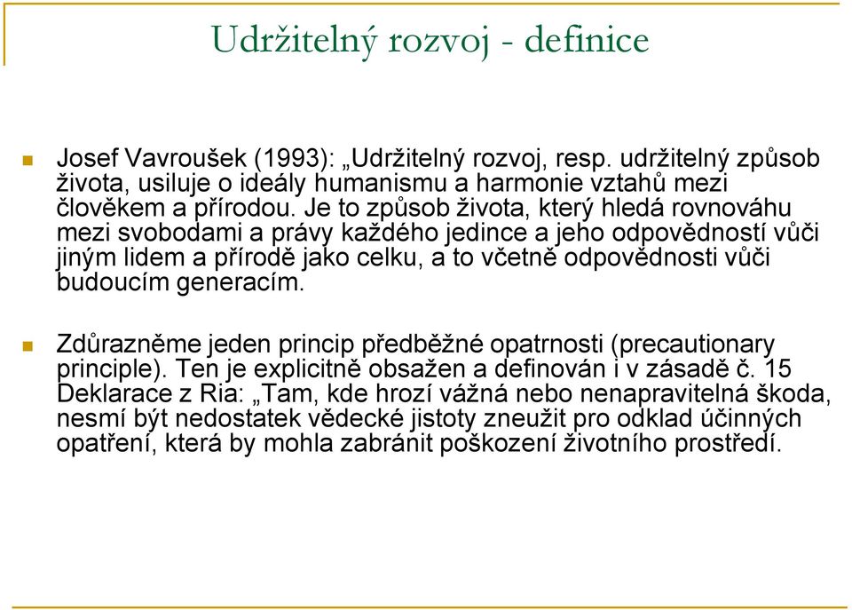 Je to způsob života, který hledá rovnováhu mezi svobodami a právy každého jedince a jeho odpovědností vůči jiným lidem a přírodě jako celku, a to včetně odpovědnosti vůči