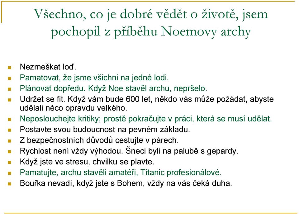 Neposlouchejte kritiky; prostě pokračujte v práci, která se musí udělat. Postavte svou budoucnost na pevném základu. Z bezpečnostních důvodů cestujte v párech.