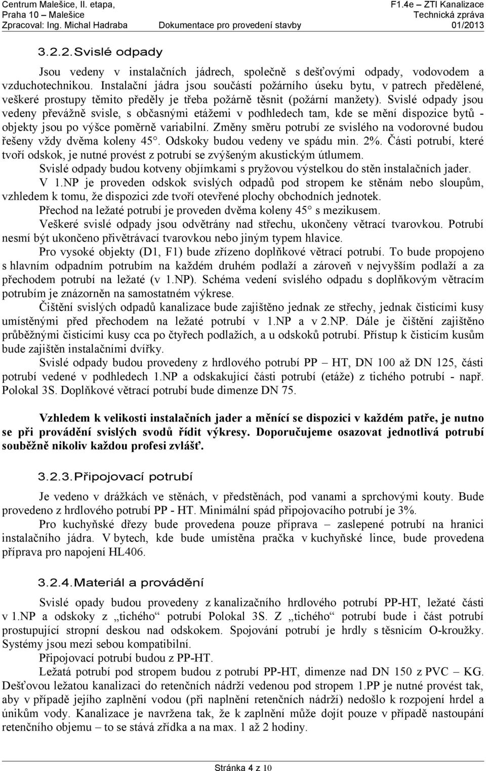 Svislé odpady jsou vedeny převážně svisle, s občasnými etážemi v podhledech tam, kde se mění dispozice bytů - objekty jsou po výšce poměrně variabilní.