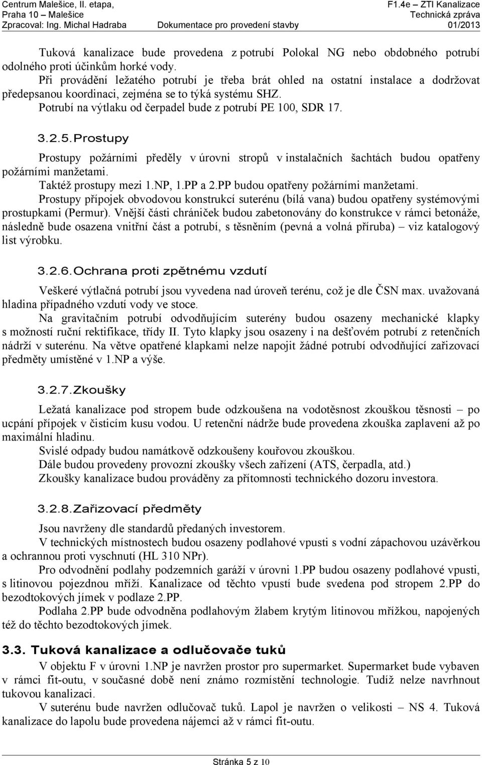 Potrubí na výtlaku od čerpadel bude z potrubí PE 100, SDR 17. 3.2.5.Prostupy Prostupy požárními předěly v úrovni stropů v instalačních šachtách budou opatřeny požárními manžetami.