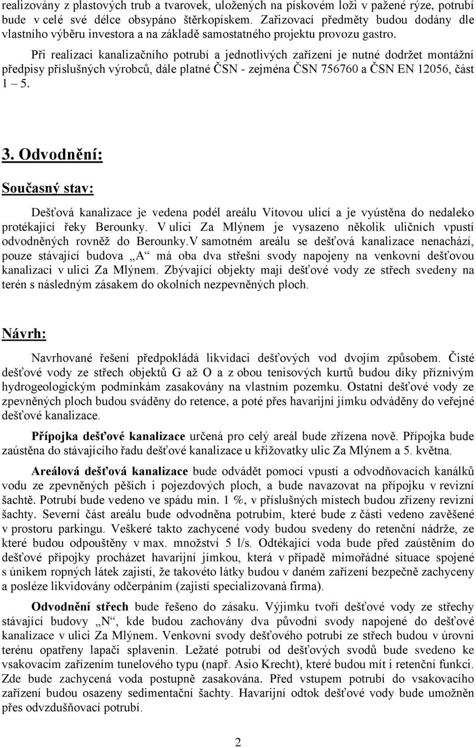 Při realizaci kanalizačního potrubí a jednotlivých zařízení je nutné dodržet montážní předpisy příslušných výrobců, dále platné ČSN - zejména ČSN 756760 a ČSN EN 12056, část 1 5. 3.